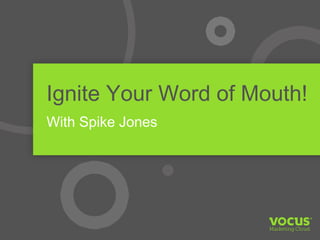 Ignite Your Word of Mouth!
With Spike Jones
 