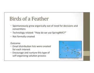 Birds	
  of	
  a	
  Feather	
  
•  Spontaneously	
  grew	
  organically	
  out	
  of	
  need	
  for	
  decisions	
  and	
 ...