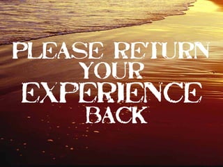 Please return
youryour
experienceexperience
back
 