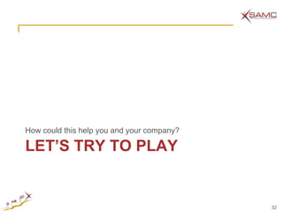 How could this help you and your company?

LET’S TRY TO PLAY


                                            32
 