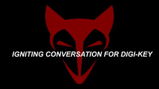 IGNITING CONVERSATION FOR DIGI-KEY
 