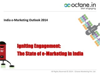 India e-Marketing Outlook 2014

Igniting Engagement:
The State of e-Marketing in India

All Rights Reserved © 2014 :: Octane Marketing Pvt. Ltd.

 