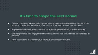 It’s time to shape the next normal
● Today’s customers expect an increasing level of personalization and will choose to bu...