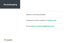 Housekeeping
Webinar recording available
Additional content available at klaviyo.com
Email webinar-questions@klaviyo.com
 