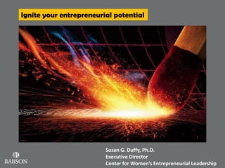 Ignite your entrepreneurial potential

Susan G. Duffy, Ph.D.
Executive Director
Center for Women’s Entrepreneurial Leadership

 