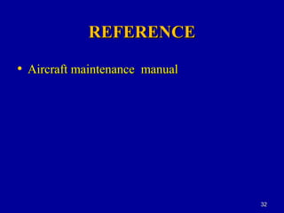REFERENCEREFERENCE
• Aircraft maintenance manualAircraft maintenance manual
3232
 