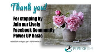For stopping by
Join our Lively
Facebook Community
Power UP Basic
T !
facebook.com/groups/1stphormfitclub/
 