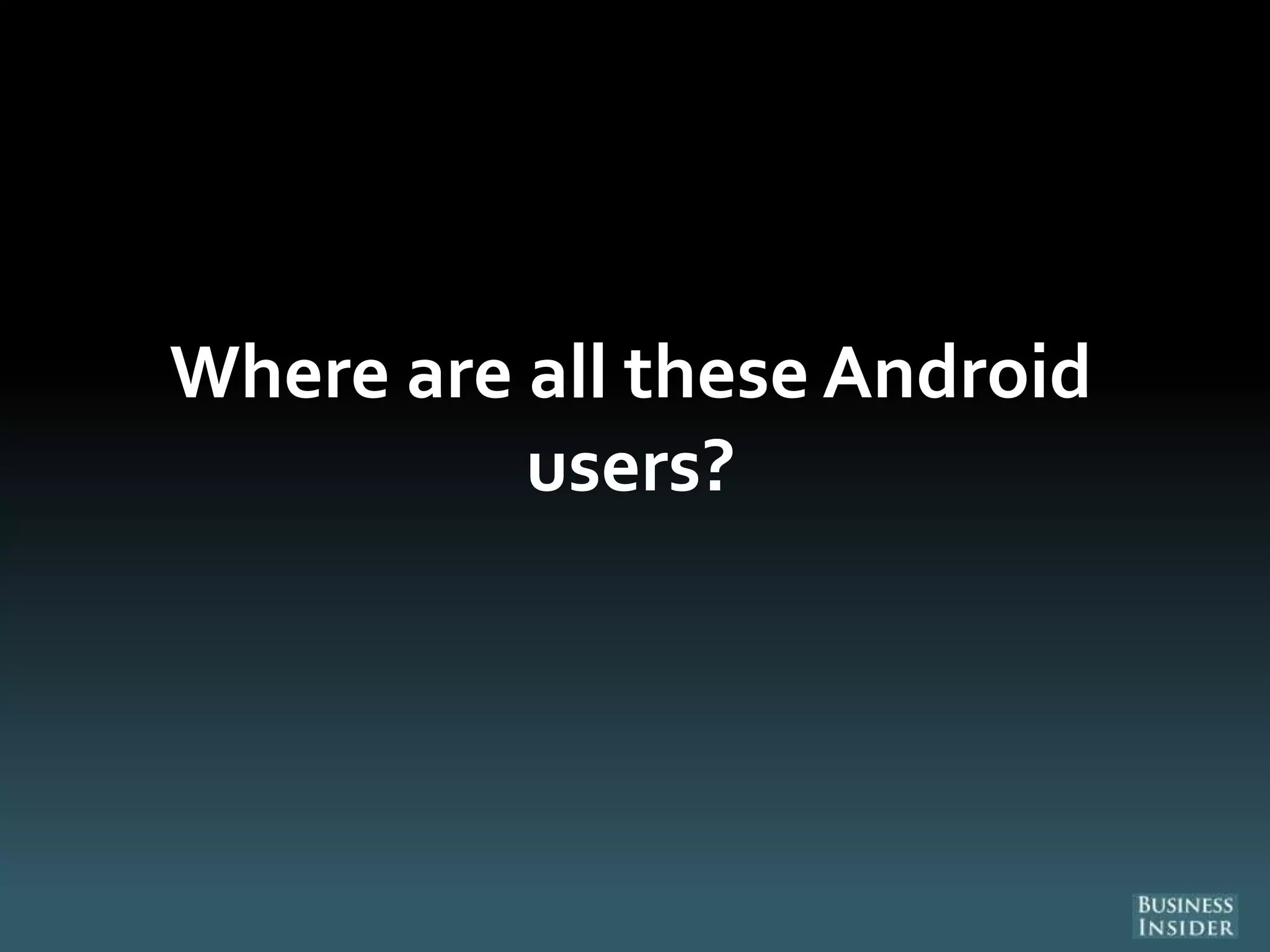 Where are all these Android
users?
 