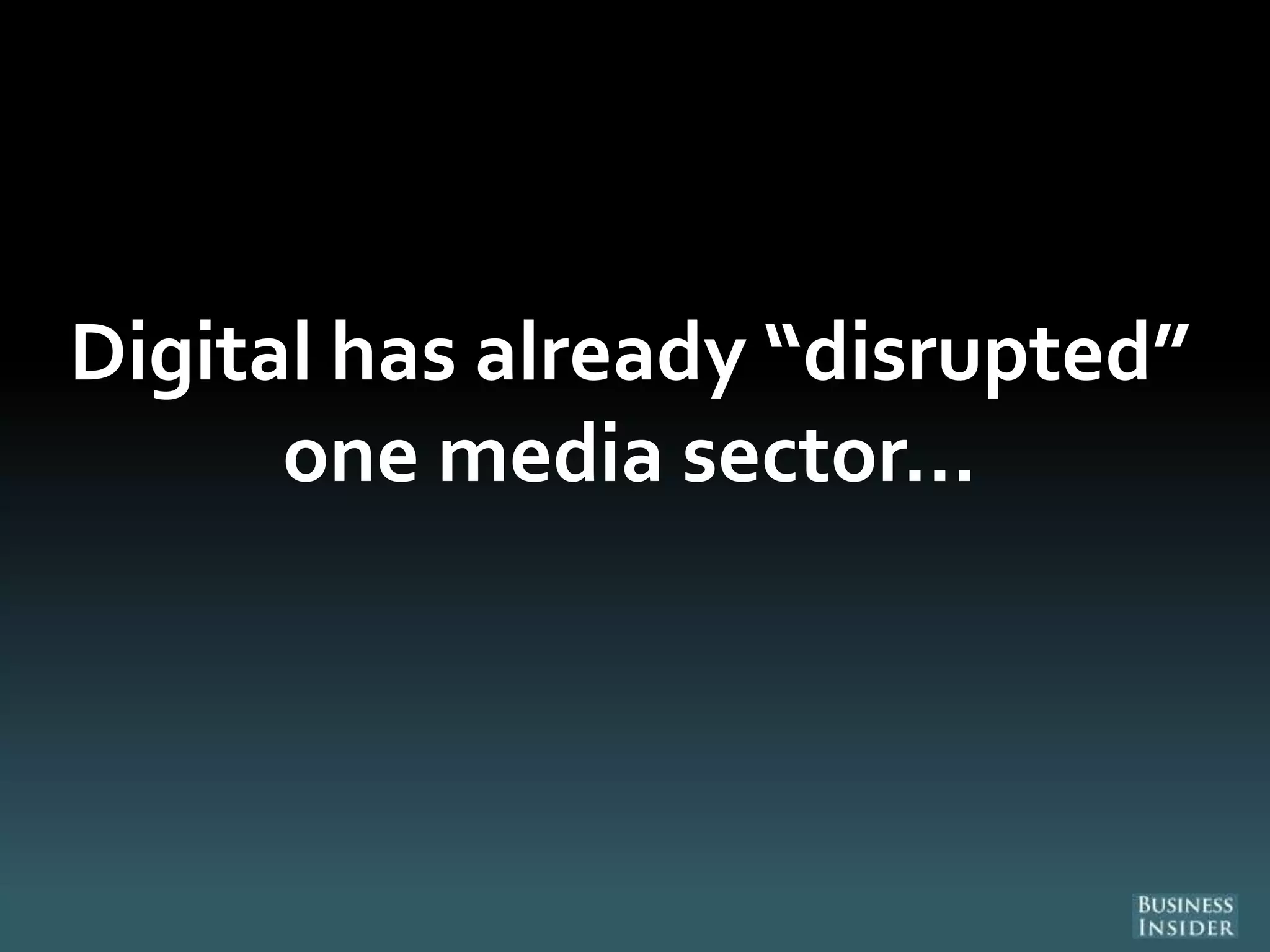 Digital has already “disrupted”
one media sector…
 