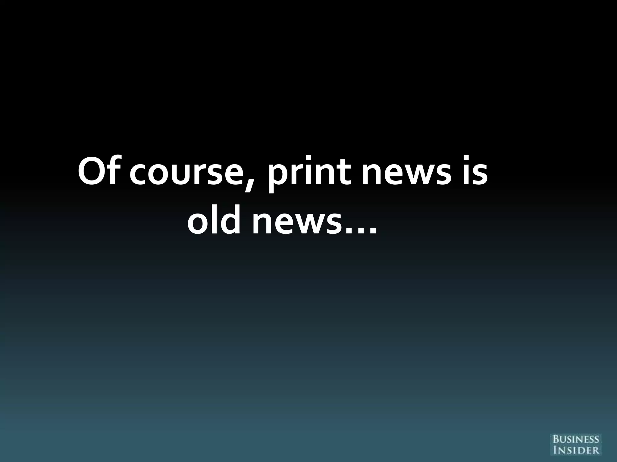 Of course, print news is
old news…
 