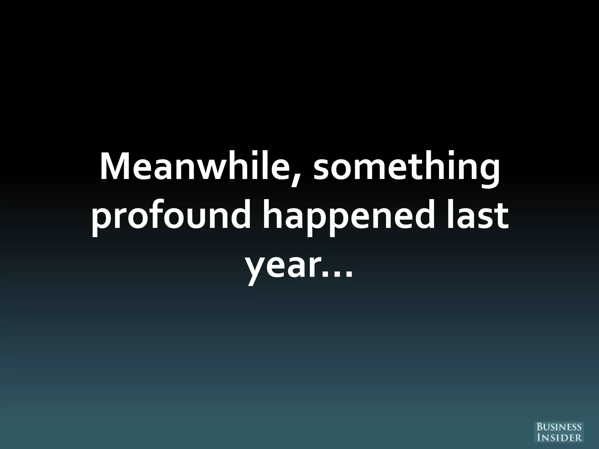 Meanwhile, something
profound happened last
year…
 