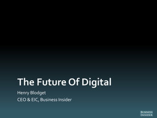 The Future Of Digital
Henry Blodget
CEO & EIC, Business Insider
 