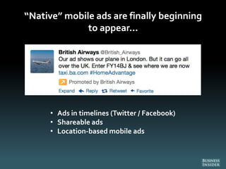 “Native” mobile ads are finally beginning
to appear…
• Ads in timelines (Twitter / Facebook)
• Shareable ads
• Location-based mobile ads
 