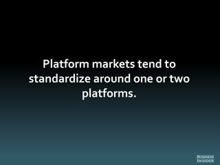 Platform markets tend to
standardize around one or two
platforms.
 