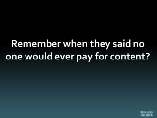 Remember when they said no
one would ever pay for content?
 