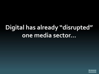 Digital has already “disrupted”
one media sector…
 