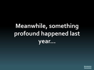 Meanwhile, something
profound happened last
year…
 