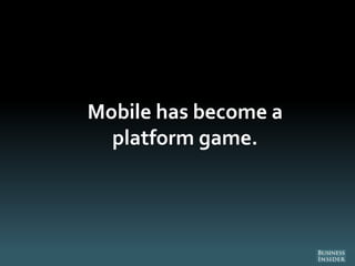 Mobile has become a
platform game.
 