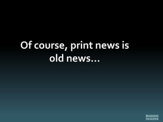 Of course, print news is
old news…
 