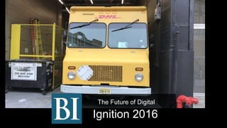 Ignition 2016
The Future of Digital
 