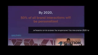 ‫עד‬2020‫המותגים‬ ‫של‬ ‫האינטראקציות‬ ‫מכל‬ ‫אחוז‬ ‫חמישים‬‫פרסונאליות‬ ‫תהיינה‬.
 