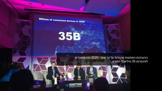 ‫כך‬ ‫על‬ ‫מדברות‬ ‫המתונות‬ ‫ההערכות‬‫שעד‬-2020‫מחוברים‬ ‫יהיו‬
‫לאינטרנט‬35‫חפצים‬ ‫מיליארד‬.
 