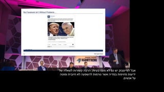 ‫בעיות‬ ‫מעט‬ ‫לא‬ ‫גם‬ ‫יש‬ ‫לפייסבוק‬ ‫אבל‬,‫של‬ ‫לשאלה‬ ‫קשורות‬ ‫הרבה‬
‫במדיה‬ ‫מזויפות‬ ‫ידיעות‬‫גורמות‬ ‫אשר‬‫ומוטה‬ ‫חיובית‬ ‫לא‬ ‫להשפעה‬
‫אנשים‬ ‫על‬.
 