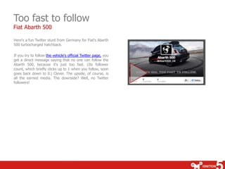 Too fast to follow
Fiat Abarth 500
Here's a fun Twitter stunt from Germany for Fiat's Abarth
500 turbocharged hatchback.
I...