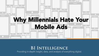 Providing in-depth insight, data, and analysis of everything digital.
BI Intelligence
Why Millennials Hate Your
Mobile Ads
 