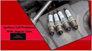 Ignition Coil Problems
With Jaguar Cars
 