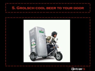 5.   Grolsch cool beer to your door 