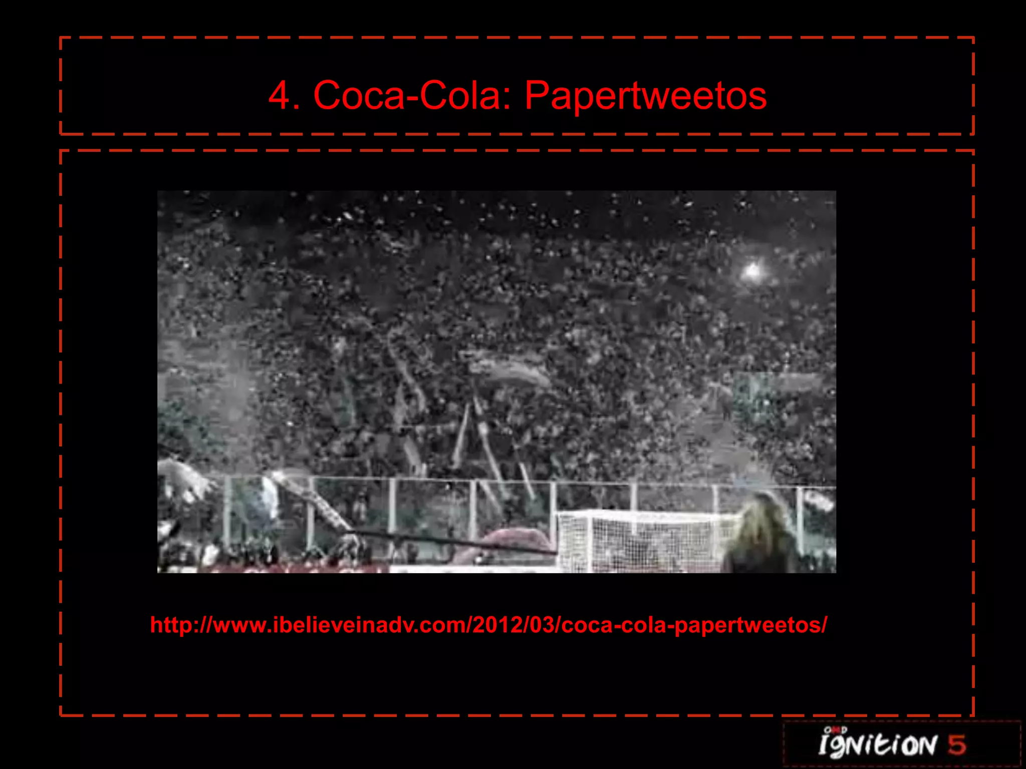 4. Coca-Cola: Papertweetos




http://www.ibelieveinadv.com/2012/03/coca-cola-papertweetos/
 
