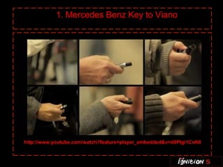1. Mercedes Benz Key to Viano




http://www.youtube.com/watch?feature=player_embedded&v=d9PIgi1CnK0
 