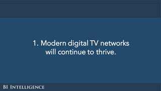 1. Modern digital TV networks
will continue to thrive.
 