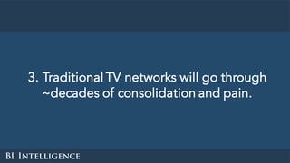 3. Traditional TV networks will go through
~decades of consolidation and pain.
 