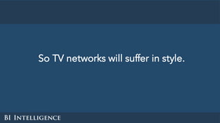 So TV networks will suffer in style.
 