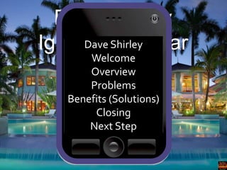 Dave Shirley
Dave Webinar
Ignition Shirley
Welcome
Overview
Problems
Benefits (Solutions)
Closing
Next Step

 