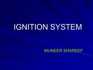 IGNITION SYSTEM
MUNEER SHAREEF
 