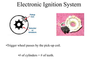 Electronic Ignition System
•Trigger wheel passes by the pick-up coil.
•# of cylinders = # of teeth.
 