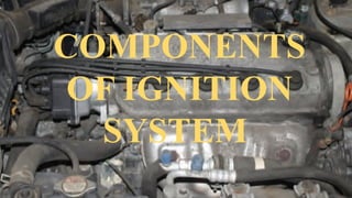 COMPONENTS
OF IGNITION
SYSTEM
 