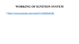 • https://www.youtube.com/watch?v=TqQE0xkCJ8c
WORKING OF IGNITION SYSTEM
 