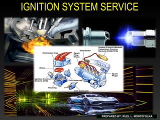 IGNITION SYSTEM SERVICE
PREPARED BY: RUEL L. MONTEFOLKA
 
