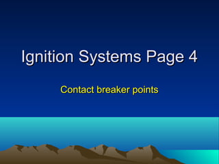 Ignition Systems Page 4Ignition Systems Page 4
Contact breaker pointsContact breaker points
 