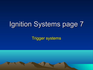Ignition Systems page 7Ignition Systems page 7
Trigger systemsTrigger systems
 