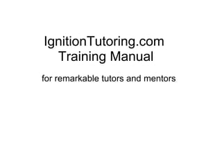 IgnitionTutoring.com  Training Manual for remarkable tutors and mentors 