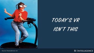 TODAY’S VR
ISN’T THIS
Source: thearcademan.net
 