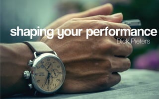 shaping your performance
Dick Pieters
 