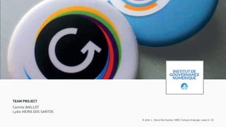 TEAM PROJECT
Camille BAILLOT
Lydie VIEIRA DOS SANTOS
© 2016. L. Vieira Dos Santos | MDI | School of design, Laval U. | 3
 