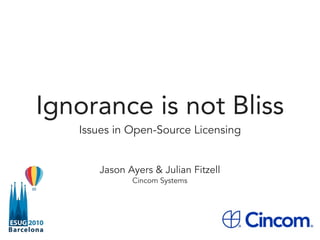 Ignorance is not Bliss
Issues in Open-Source Licensing
Jason Ayers & Julian Fitzell
Cincom Systems
 