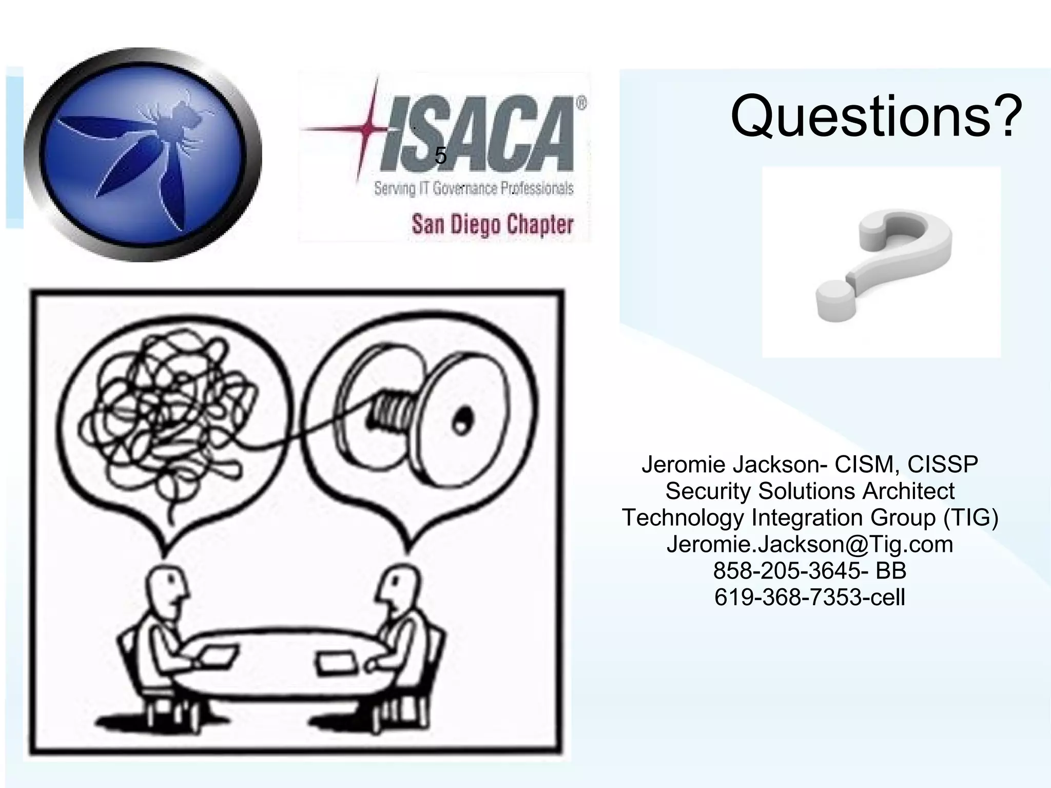 Questions? 5 Jeromie Jackson- CISM, CISSP Security Solutions Architect Technology Integration Group (TIG)‏ [email_address] 858-205-3645- BB 619-368-7353-cell 